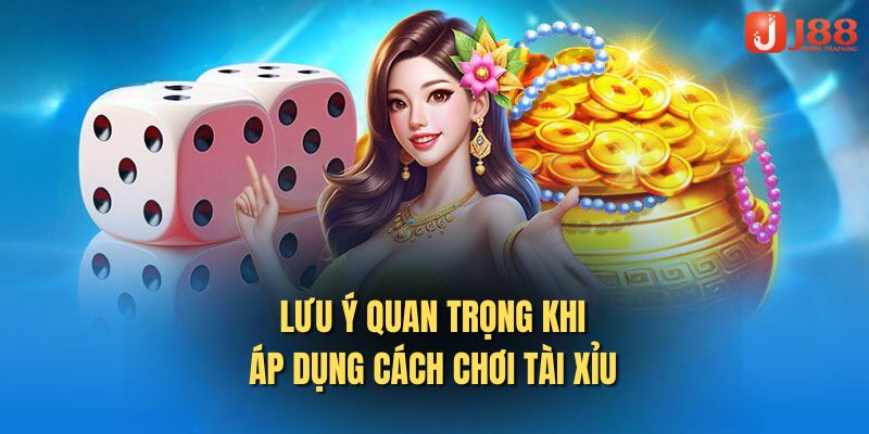 Lưu ý quan trọng khi áp dụng cách chơi tài xỉu